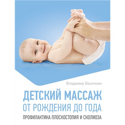 АСТ Владимир Васичкин "Детский массаж. От рождения до года. Профилактика плоскостопия и сколиоза"