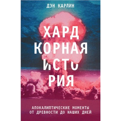 Эксмо Дэн Карлин "Хардкорная история. Апокалиптические моменты от древности до наших дней"