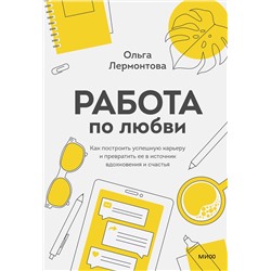 Эксмо Ольга Лермонтова "Работа по любви. Как построить успешную карьеру и превратить ее в источник вдохновения и счастья"