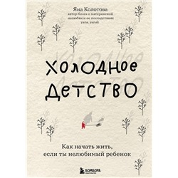 Эксмо Яна Колотова "Холодное детство. Как начать жить, если ты нелюбимый ребенок"