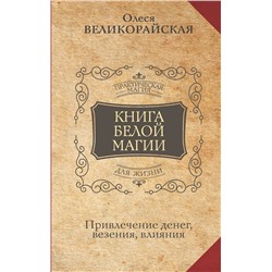 АСТ Олеся Великорайская, Захарий "Книга Белой магии. Привлечение денег, везения, влияния"