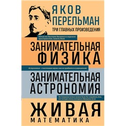 Эксмо Яков Перельман "Яков Перельман. Занимательная физика. Занимательная астрономия. Живая математика"