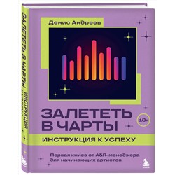 Эксмо Денис Андреев "Залететь в чарты: инструкция к успеху. Первая книга от A&R менеджера для начинающих артистов"