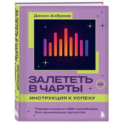 Эксмо Денис Андреев "Залететь в чарты: инструкция к успеху. Первая книга от A&R менеджера для начинающих артистов"