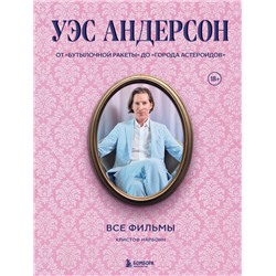 Эксмо Кристоф Нарбонн "Уэс Андерсон. Все фильмы. От "Бутылочной ракеты" до "Города астероидов""