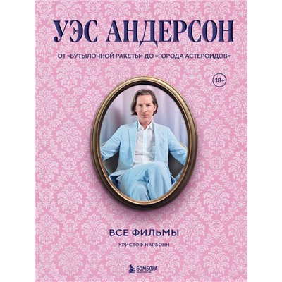Эксмо Кристоф Нарбонн "Уэс Андерсон. Все фильмы. От "Бутылочной ракеты" до "Города астероидов""