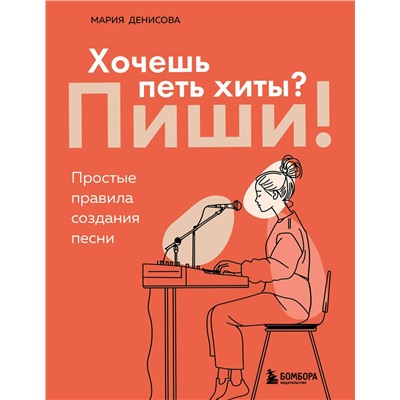 Эксмо Мария Денисова "Хочешь петь хиты? Пиши! Простые правила создания песни"