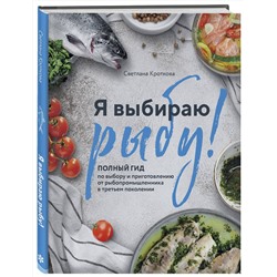 Эксмо Светлана Кроткова "Я выбираю рыбу! Полный гид по выбору и приготовлению от рыбопромышленника в третьем поколении"