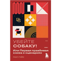 Эксмо Пол Гуйо "Убейте собаку! Или Первая правдивая книга о сценариях"