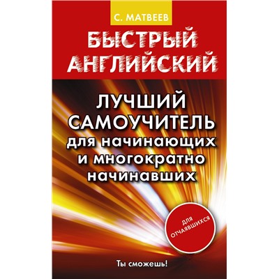 АСТ С.А. Матвеев "Быстрый английский. Лучший самоучитель для начинающих и многократно начинавших"