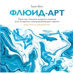 Эксмо Таня Юнг "Флюид-арт. Простая техника жидкого акрила для создания завораживающих картин"