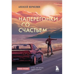 Эксмо Алексей Корнелюк "Наперегонки со счастьем. Роман-тренинг о том, как ценить самое важное"