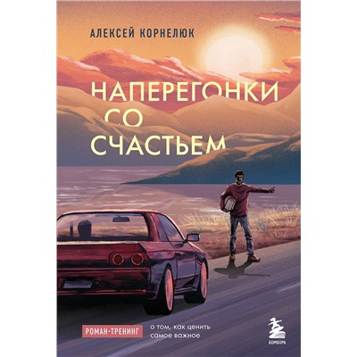 Эксмо Алексей Корнелюк "Наперегонки со счастьем. Роман-тренинг о том, как ценить самое важное"