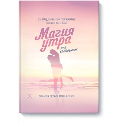 Эксмо Хэл Элрод, Стейси мартино, Пол Мартино, Хонори Кордер "Магия утра для влюбленных. Как найти и удержать любовь и страсть"