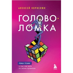 Эксмо Алексей Корнелюк "Головоломка. Роман-тренинг о том, как жить по своим правилам"