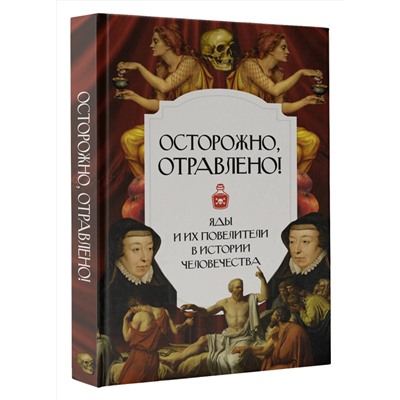 АСТ . "Осторожно, отравлено! Яды и их повелители в истории человечества"