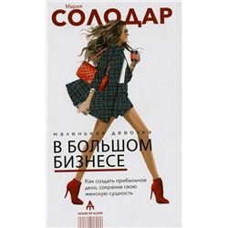 АСТ Солодар М.А. "Маленькая девочка в большом бизнесе. Как создать прибыльное дело сохранив свою женскую сущность"