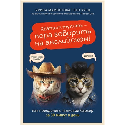 Эксмо Ирина Мамонтова, Бен Кунц "Хватит тупить - пора говорить на английском! Как преодолеть языковой барьер за 30 минут в день"