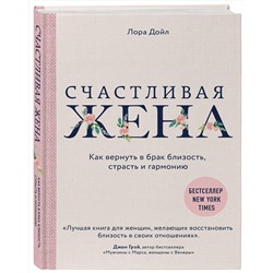 Эксмо Лора Дойл "Счастливая жена. Как вернуть в брак близость, страсть и гармонию"