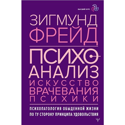 АСТ Зигмунд Фрейд "Психоанализ. Искусство врачевания психики. Психопатология обыденной жизни. По ту сторону принципа удовольствия"