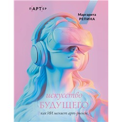 АСТ Маргарита Репина "Искусство будущего: как ИИ меняет арт-рынок"