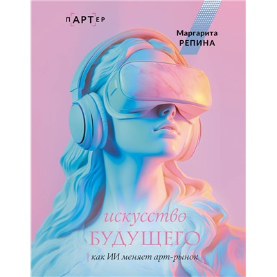 АСТ Маргарита Репина "Искусство будущего: как ИИ меняет арт-рынок"