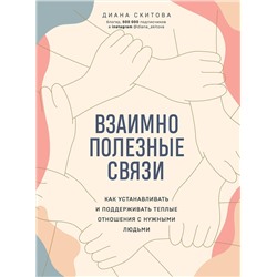 Эксмо Диана Скитова "Взаимно полезные связи. Как устанавливать и поддерживать теплые отношения с нужными людьми"