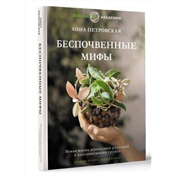 АСТ Анна Петровская "Беспочвенные мифы. Новая жизнь комнатных растений в альтернативном грунте. Издание второе, дополненное"