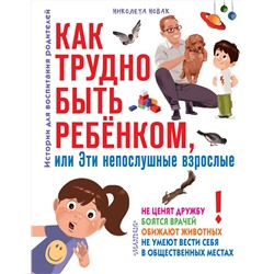 АСТ Новак Николета "Как трудно быть ребенком, или Эти непослушные взрослые"