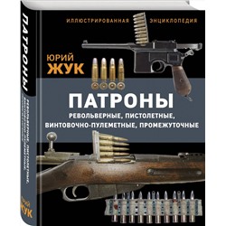 Эксмо Юрий Жук "Патроны: Револьверные, пистолетные, винтовочно-пулеметные, промежуточные. Иллюстрированная энциклопедия"