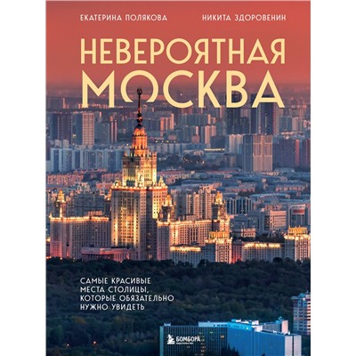Эксмо Екатерина Полякова, Никита Здоровенин "Невероятная Москва. Самые красивые места столицы, которые обязательно нужно увидеть"