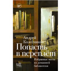 АСТ Андрей Колесников "Попасть в переплёт. Избранные места из домашней библиотеки"