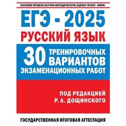 АСТ Дощинский Р.А., Абрамовская Л.Н., Бехтина Н.В., Маслов В.В. "ЕГЭ-2025. Русский язык. 30 тренировочных вариантов экзаменационных работ для подготовки к единому государственному экзамену"