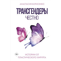 АСТ Борисенко Анастасия "Трансгендеры. Честно. Истории от пластического хирурга"