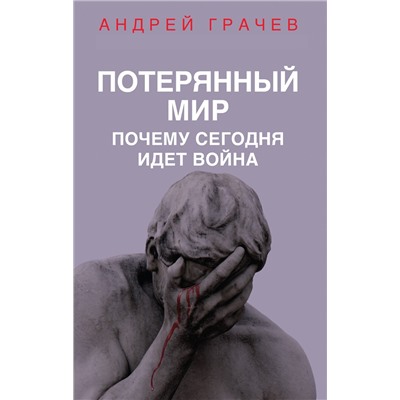 355597 Эксмо Андрей Грачев "Потерянный мир. Почему сегодня идет война"