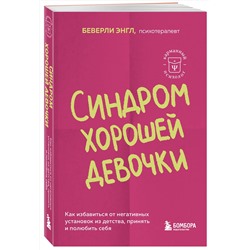 Эксмо Беверли Энгл "Синдром хорошей девочки. Как избавиться от негативных установок из детства, принять и полюбить себя"