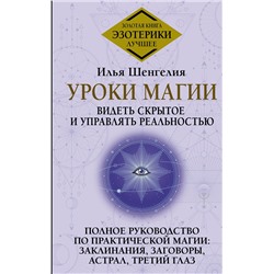 АСТ Илья Шенгелия "Уроки магии. Видеть скрытое и управлять реальностью. Полное руководство по практической магии: заклинания, заговоры, астрал, третий глаз"