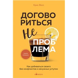 Эксмо Крис Восс "Договориться не проблема. Как добиваться своего без конфликтов и ненужных уступок"