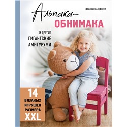 Эксмо Франциска Пфосер "Альпака-обнимака и другие гигантские амигуруми. 14 вязаных игрушек размера XXL"