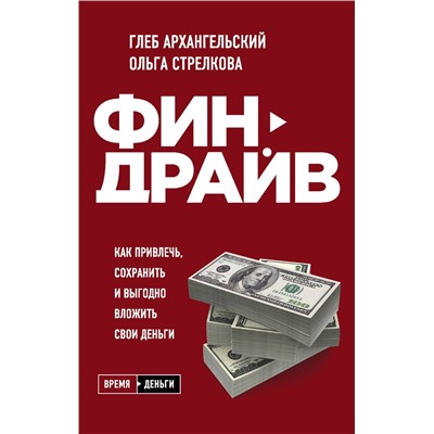 Эксмо Глеб Архангельский, Ольга Стрелкова "Финдрайв. Как привлечь, сохранить и выгодно вложить свои деньги"
