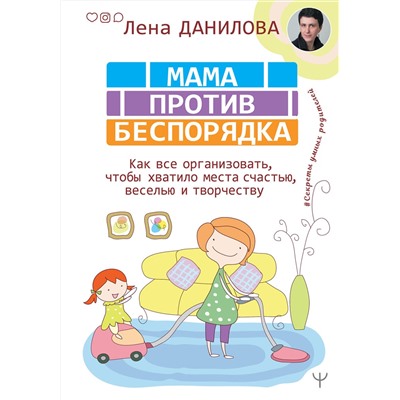АСТ Лена Данилова "Мама против беспорядка. Как все организовать, чтобы хватило места счастью, веселью и творчеству"