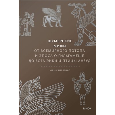 Эксмо Юлия Чмеленко "Шумерские мифы. От Всемирного потопа и эпоса о Гильгамеше до бога Энки и птицы Анзуд"