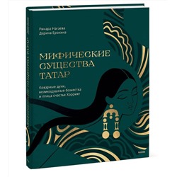 Эксмо Ринара Нагаева, Дарина Ерохина "Мифические существа татар. Коварные духи, великодушные божества и птица счастья Хоррият"