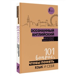 АСТ . "Осознанный английский. 101 вопрос, чтобы понять язык и себя"