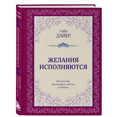 Эксмо Уэйн Дайер "Желания исполняются. Искусство воплощать мечты в жизнь"