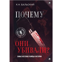 АСТ К. Н. Бальский "Почему они убивали? Самые жестокие убийцы в истории"
