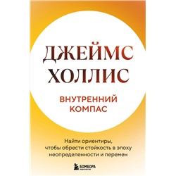 Эксмо Джеймс Холлис "Внутренний компас. Найти ориентиры, чтобы обрести стойкость в эпоху неопределенности и перемен"