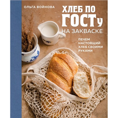 Эксмо Ольга Войнова "Хлеб по ГОСТу на закваске. Печем настоящий хлеб своими руками"