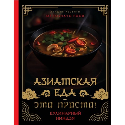 АСТ TOSHAYO FOOD "Азиатская еда – это просто! Кулинарный ниндзя. Лучшие рецепты от TOSHAYO FOOD"