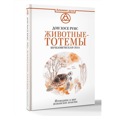 АСТ Дон Хосе Руис "Животные-тотемы. Нечеловеческая сила. Проводник в мир шаманских практик"